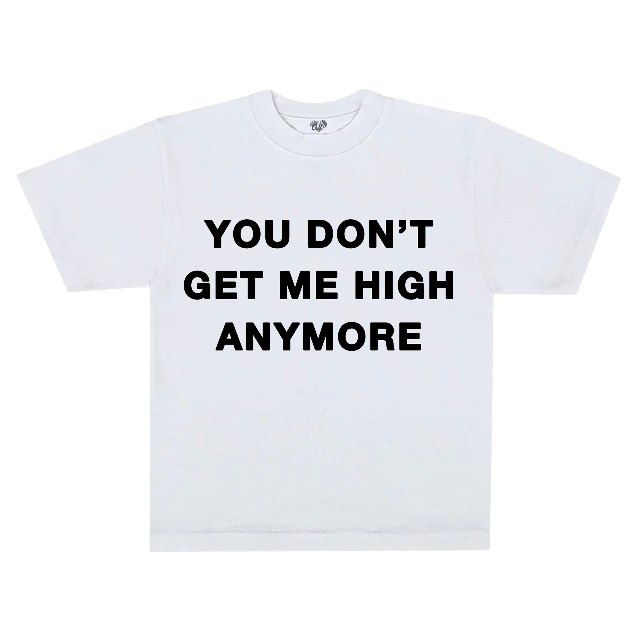 "YOU DON'T GET ME HIGH ANYMORE" - WHITE TEE